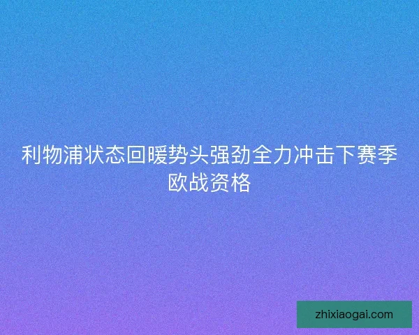 利物浦状态回暖势头强劲全力冲击下赛季欧战资格